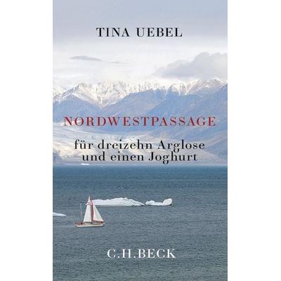 Nordwestpassage für 13 Arglose und einen Joghurt, Taschenbuch von Tina Uebel, C.H. Beck, 978-3-406-75108-0