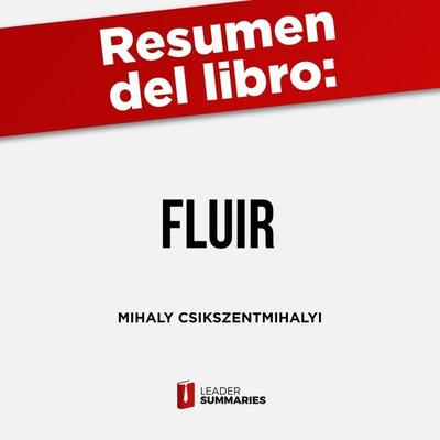 Resumen del libro 'Fluir' de Mihaly Csikszentmihalyi - Leader Summaries, Audio, 9788419002365
