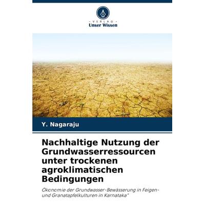 Nachhaltige Nutzung der Grundwasserressourcen unter trockenen agroklimatischen Bedingungen, Taschenbuch von Y. Nagaraju, Verlag Unser Wissen,