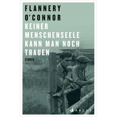 Keiner Menschenseele kann man noch trauen, Taschenbuch von Flannery O'Connor; Arche Verlag, 978-3-7160-4018-8