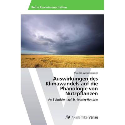 Auswirkungen des Klimawandels auf die Phänologie von Nutzpflanzen, Taschenbuch von Stephan Wiesigkstrauch, AV Akademikerverlag, 978-3-639-49705-2