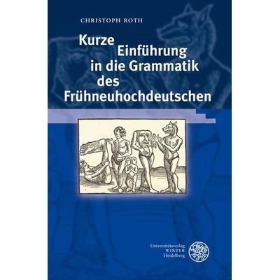 Kurze Einführung in die Grammatik des Frühneuhochdeutschen, Taschenbuch von Christoph Roth, Universitätsverlag Winter GmbH Heidelberg,