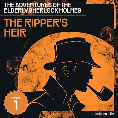 The Ripper's Heir (The Adventures of the Elderly Sherlock Holmes, Episode 1) - Arthur Conan Doyle,Charles Fraser, Audio, 9783711909831