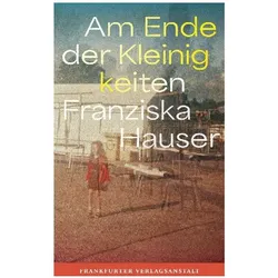Am Ende der Kleinigkeiten, Belletristik von Franziska Hauser