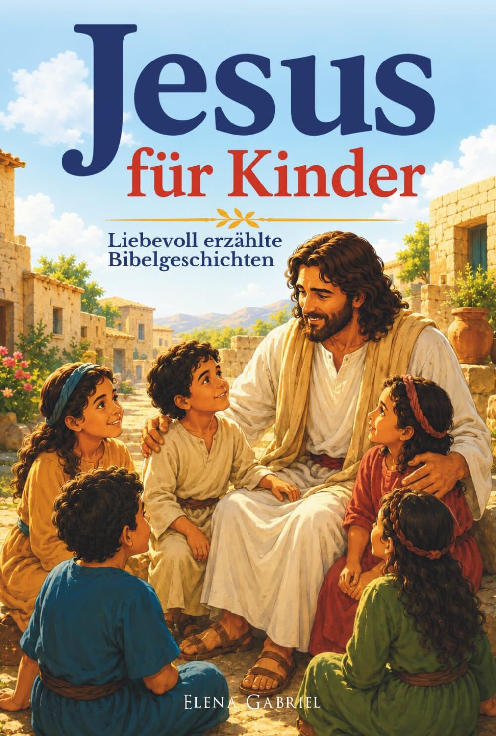 Elena Gabriel - Jesus für Kinder - Liebevoll erzählte Bibelgeschichten für Kinder: Das Jesus Buch mit Geschichten aus der Bibel für Kinder - Von Jesu Geburt bis zu seiner Auferstehung (neues Testament) - Preis vom 11.10.2026 15:43:13 h