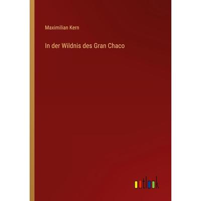 In der Wildnis des Gran Chaco, Taschenbuch von Maximilian Kern, Outlook, 978-3-368-25494-0