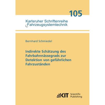 Indirekte Schätzung des Fahrbahnnässegrads zur Detektion von gefährlichen Fahrzuständen, Taschenbuch von Bernhard Schmiedel, KIT Scientific