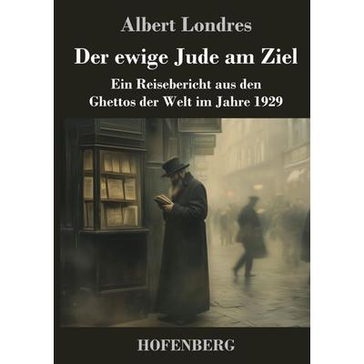Der ewige Jude am Ziel, Gebundene Ausgabe von Albert Londres, Henricus - Edition Deutsche Klassik, 978-3-7437-5122-4
