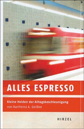 Geißler, Karlheinz A. - Alles Espresso: Kleine Helden der Alltagsbeschleunigung - Preis vom 09.10.2026 07:28:09 h