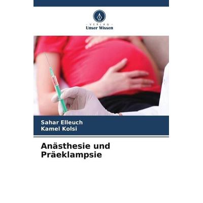 Anästhesie und Präeklampsie, Taschenbuch von Sahar Elleuch,Kamel Kolsi, Verlag Unser Wissen, 978-620-5-41922-9