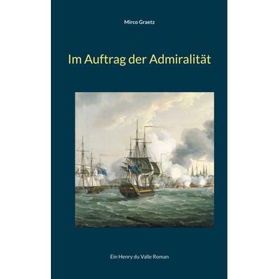 Im Auftrag der Admiralität, Taschenbuch von Mirco Graetz, BoD – Books on Demand, 978-3-8192-6645-4