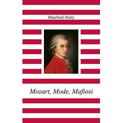 Mozart, Mode, Mafiosi, Taschenbuch von Manfred Stutz, BoD – Books on Demand, 978-3-8482-0067-2