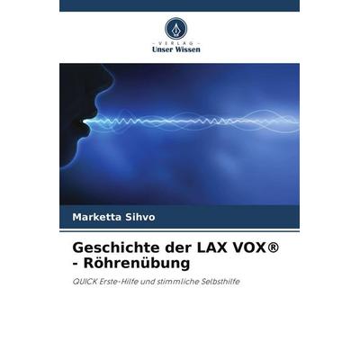Geschichte der LAX VOX® - Röhrenübung, Taschenbuch von Marketta Sihvo, Verlag Unser Wissen, 978-620-7-69926-1