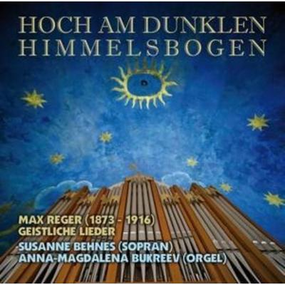 Behnes, S: Hoch Am Dunklen Himmelsbogen - Susanne Behnes,Anna-Magdalena Bukreev,Max Reger, CD