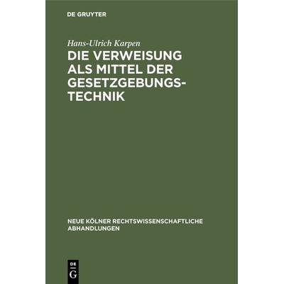 Die Verweisung als Mittel der Gesetzgebungstechnik, Gebundene Ausgabe von Hans-Ulrich Karpen, De Gruyter, 978-3-11-116320-8