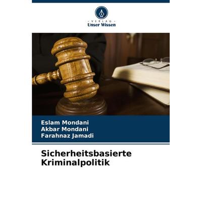 Sicherheitsbasierte Kriminalpolitik, Taschenbuch von Eslam Mondani,Akbar Mondani,Farahnaz Jamadi, Verlag Unser Wissen, 978-620-7-16205-5