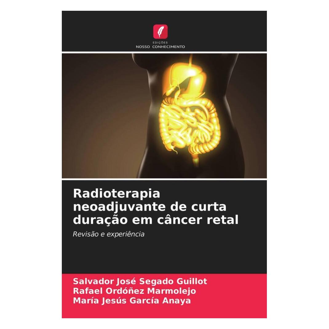 Edicoes Nosso Conhecimento Radioterapia neoadjuvante de curta duração em câncer retal (Softcover, María Jesús García Anaya, Rafael Ordóñez Marmolejo, Salvador José Segado Guillot) (56180614)
