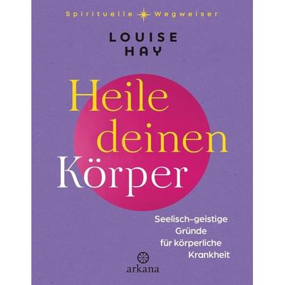 Heile deinen Körper, Gebundene Ausgabe von Louise Hay, Arkana, 978-3-442-34325-6