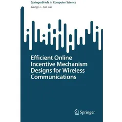 Efficient Online Incentive Mechanism Designs for Wireless Communications, Fachbücher von Gang Li, Jun Cai