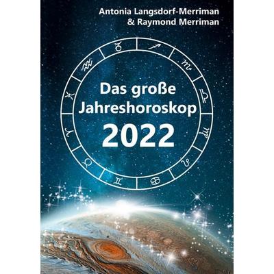 Das große Jahreshoroskop 2022, Taschenbuch von Antonia Langsdorf-Merriman,Raymond Merriman, BoD – Books on Demand, 978-3-7543-7524-2