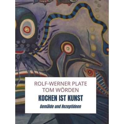 Kochen ist Kunst, Gebundene Ausgabe von Rolf-Werner Plate tom Wörden, Bookmundo Direct, 978-94-036-1695-7