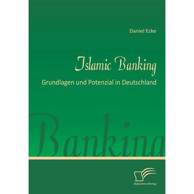 Islamic Banking: Grundlagen und Potenzial in Deutschland, Taschenbuch von Daniel Ecke, Diplomica Verlag GmbH, 978-3-8428-7008-6