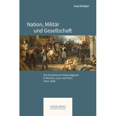 Nation, Militär und Gesellschaft, Gebundene Ausgabe von Axel Dröber, Heidelberg University Publishing, 978-3-96822-157-1