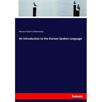 An Introduction to the Korean Spoken Language, Taschenbuch von Horace Grant Underwood, Hansebooks, 978-3-7434-1926-1