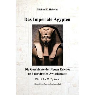 Das Imperiale Ägypten [2. Ed], Taschenbuch von Michael E. Habicht, Epubli, 978-3-7375-4012-4