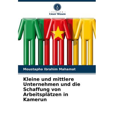 Kleine und mittlere Unternehmen und die Schaffung von Arbeitsplätzen in Kamerun, Taschenbuch von Moustapha Ibrahim Mahamat, Verlag Unser Wissen,