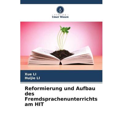 Reformierung und Aufbau des Fremdsprachenunterrichts am HIT, Taschenbuch von Xue Li,Huijie Li, Verlag Unser Wissen, 978-620-6-58557-2