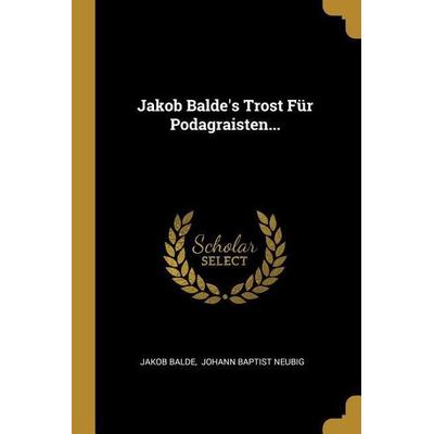 Jakob Balde's Trost Für Podagraisten..., Taschenbuch von Jakob Balde, Creative Media Partners, LLC, 978-0-341-24872-9