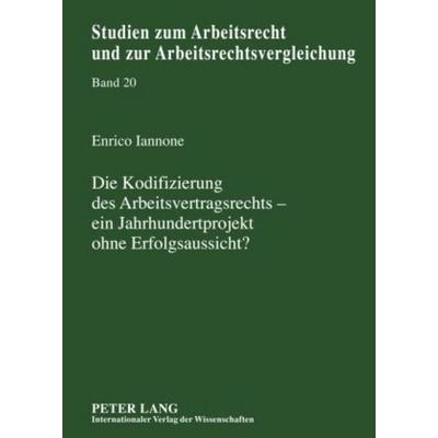 Die Kodifizierung des Arbeitsvertragsrechts – ein Jahrhundertprojekt ohne Erfolgsaussicht?, Gebundene Ausgabe von Enrico Iannone, Peter Lang GmbH,