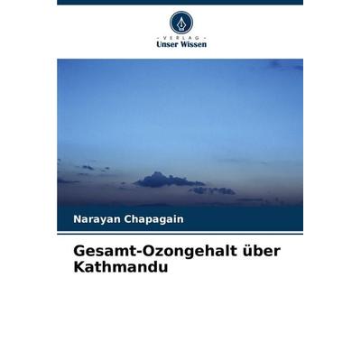 Gesamt-Ozongehalt über Kathmandu, Taschenbuch von Narayan Chapagain, Verlag Unser Wissen, 978-620-8-28186-1
