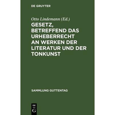Gesetz, betreffend das Urheberrecht an Werken der Literatur und der Tonkunst, Gebundene Ausgabe von , De Gruyter, 978-3-11-115773-3