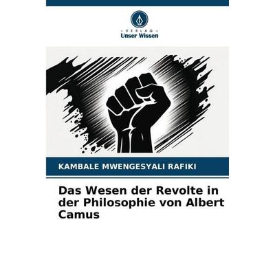Das Wesen der Revolte in der Philosophie von Albert Camus, Taschenbuch von Kambale Mwengesyali Rafiki, Verlag Unser Wissen, 978-620-9-99904-8