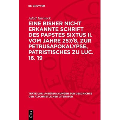 Eine bisher nicht erkannte Schrift des Papstes Sixtus II. vom Jahre 257/8, zur Petrusapokalypse, Patristisches zu Luc. 16. 19, Gebundene Ausgabe von