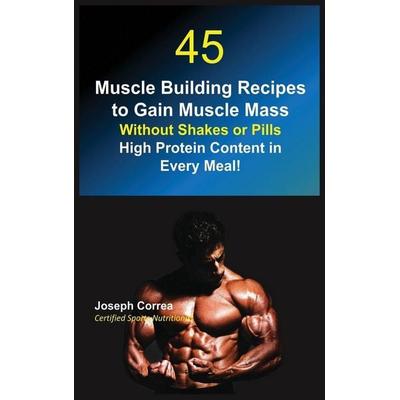 45 Muscle Building Recipes to Gain Muscle Mass Without Shakes or Pills, Gebundene Ausgabe von Joseph Correa, Finibi Inc, 978-1-63531-413-7