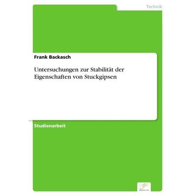 Untersuchungen zur Stabilität der Eigenschaften von Stuckgipsen, Taschenbuch von Frank Backasch, GRIN, 978-3-8386-2963-6