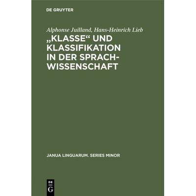 „Klasse‟ und Klassifikation in der Sprachwissenschaft, Gebundene Ausgabe von Alphonse Juilland,Hans-Heinrich Lieb, De Gruyter, 978-3-11-099834-4
