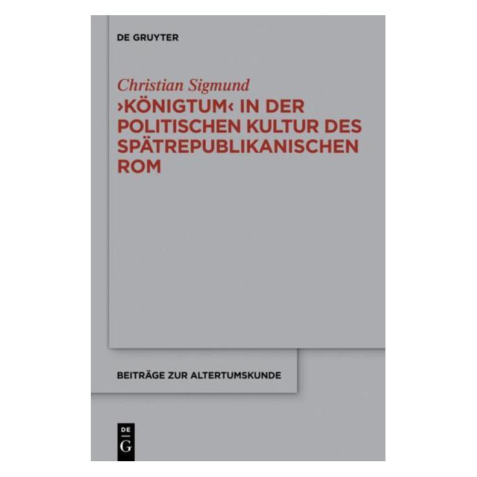 De Gruyter 'Königtum' in der politischen Kultur des spätrepublikanischen Rom (Deutsch, Hardcover, Christian Sigmund) (7337219)