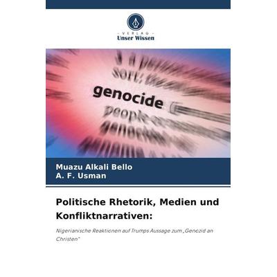 Politische Rhetorik, Medien und Konfliktnarrativen:, Taschenbuch von Muazu Alkali Bello,A. F. Usman, Verlag Unser Wissen, 978-620-9-67232-3