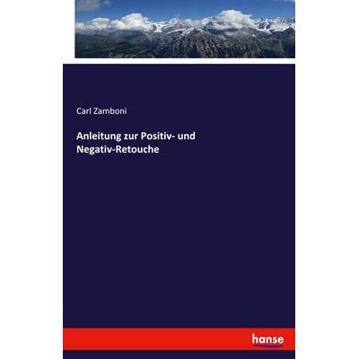 Anleitung zur Positiv- und Negativ-Retouche, Taschenbuch von Carl Zamboni, Hansebooks, 978-3-348-07181-9
