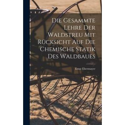 Die Gesammte Lehre Der Waldstreu Mit Rücksicht Auf Die Chemische Statik Des Waldbaues, Gebundene Ausgabe von Ernst Ebermayer, Creative Media Partners,