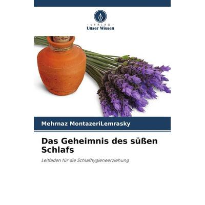 Das Geheimnis des süßen Schlafs, Taschenbuch von Mehrnaz MontazeriLemrasky, Verlag Unser Wissen, 978-620-5-53966-8