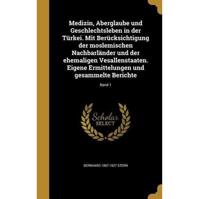 Medizin, Aberglaube und Geschlechtsleben in der Türkei. Mit Berücksichtigung der moslemischen Nachbarländer und der ehemaligen Vesallenstaaten. Eigene