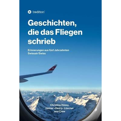 Geschichten, die das Fliegen schrieb, Gebundene Ausgabe von Christine Hüssy,Heiner Lüscher, Tredition, 978-3-7497-3627-0