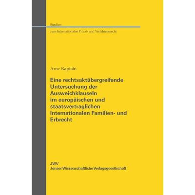 Eine rechtsaktübergreifende Untersuchung der Ausweichklauseln im europäischen und staatsvertraglichen Internationalen Familien- und Erbrecht,