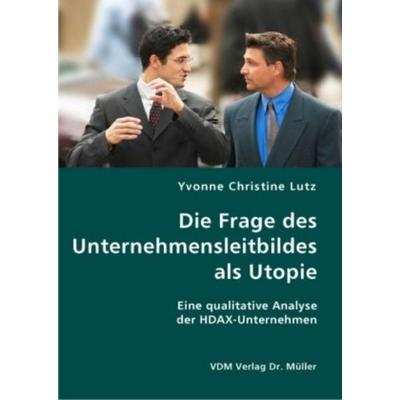 Die Frage des Unternehmensleitbildes als Utopie, Taschenbuch von Yvonne Chr. Lutz, VDM, 978-3-8364-1373-2