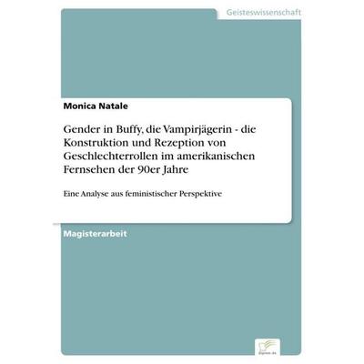 Gender in Buffy, die Vampirjägerin - die Konstruktion und Rezeption von Geschlechterrollen im amerikanischen Fernsehen der 90er Jahre, Taschenbuch von